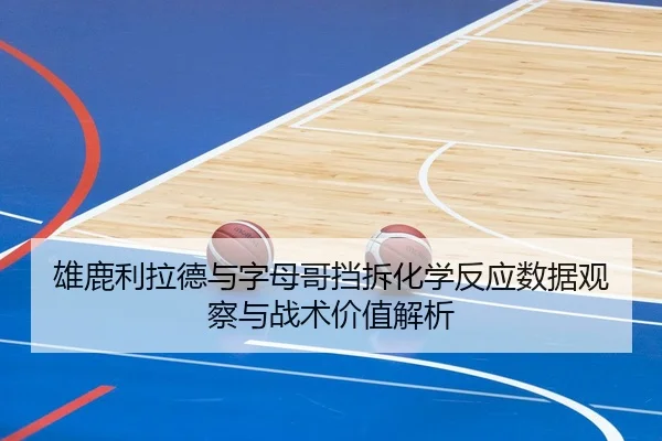 雄鹿利拉德与字母哥挡拆化学反应数据观察与战术价值解析 | kaiyun
