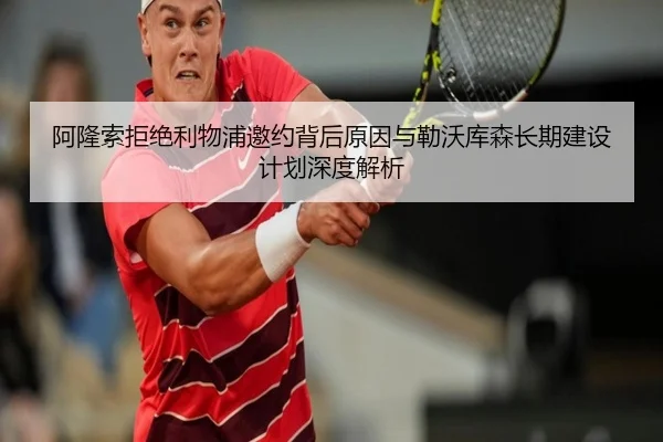 阿隆索拒绝利物浦邀约背后原因与勒沃库森长期建设计划深度解析 | kaiyun