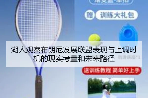 湖人观察布朗尼发展联盟表现与上调时机的现实考量和未来路径 | kaiyun