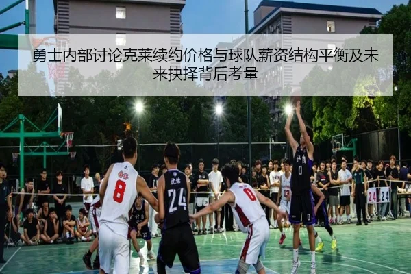 勇士内部讨论克莱续约价格与球队薪资结构平衡及未来抉择背后考量 | kaiyun