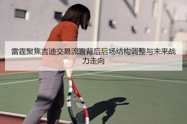 雷霆聚焦吉迪交易流言背后后场结构调整与未来战力走向 | kaiyun